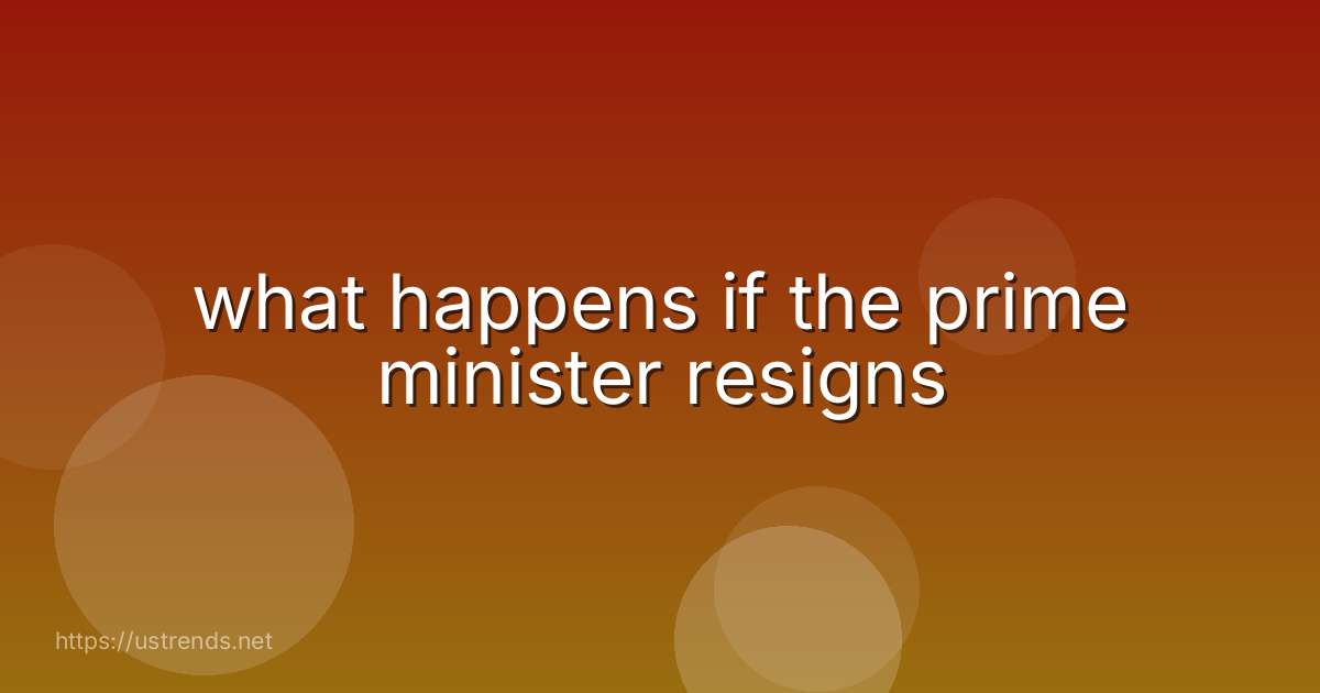 what happens if the prime minister resigns