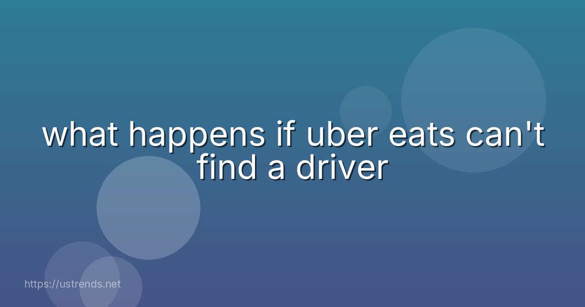 what happens if uber eats can't find a driver