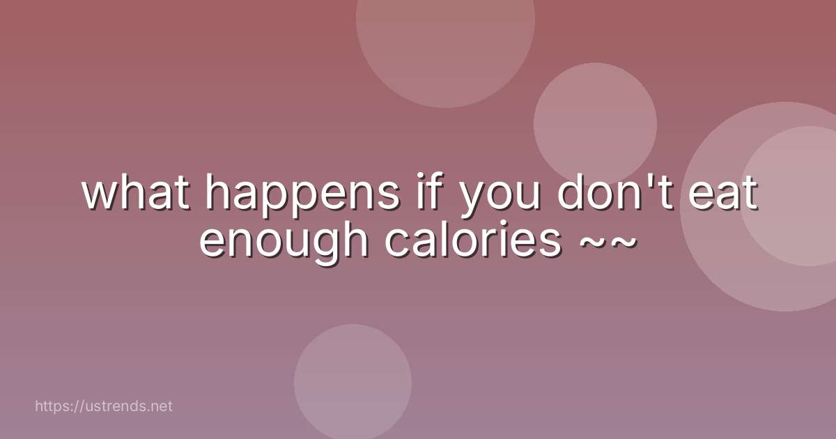 what happens if you don't eat enough calories ~~