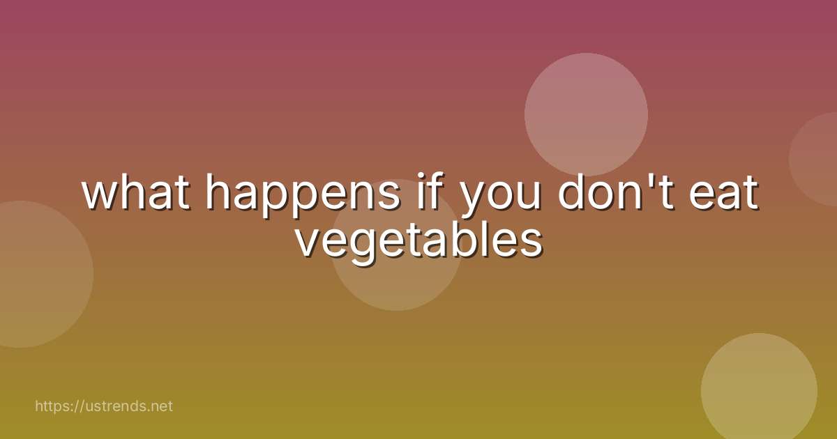 what happens if you don't eat vegetables
