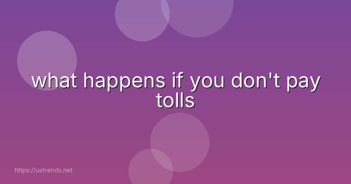 what happens if you don't pay tolls