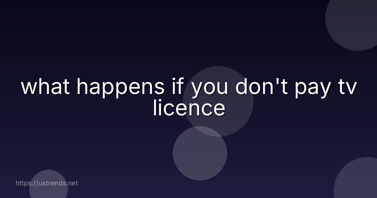 what happens if you don't pay tv licence