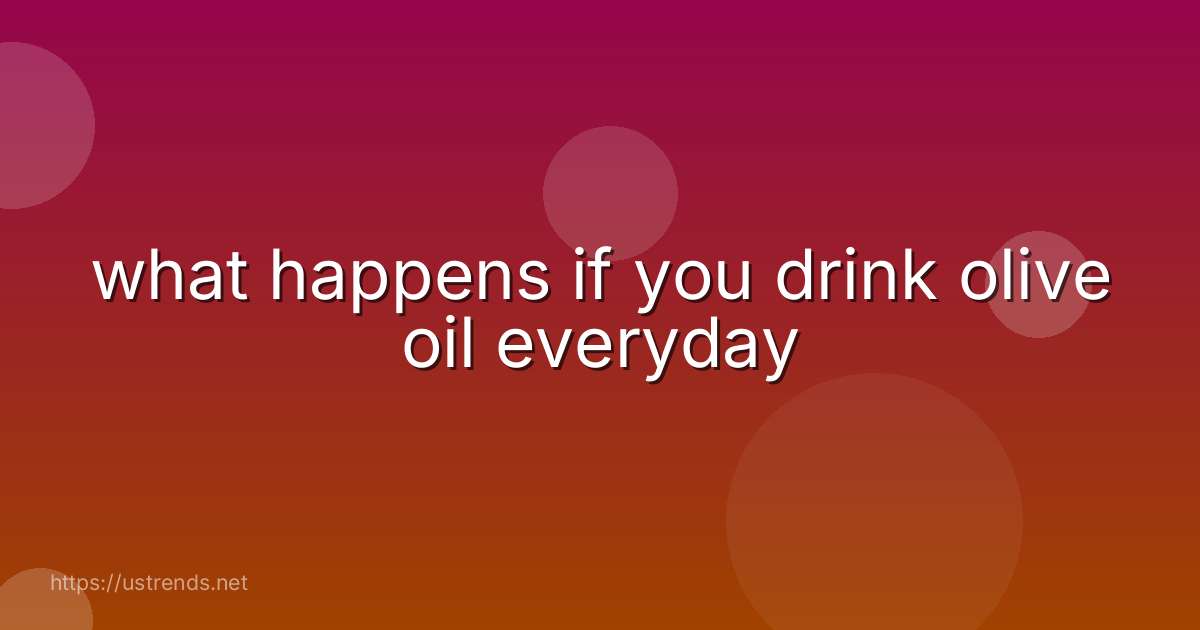 what happens if you drink olive oil everyday