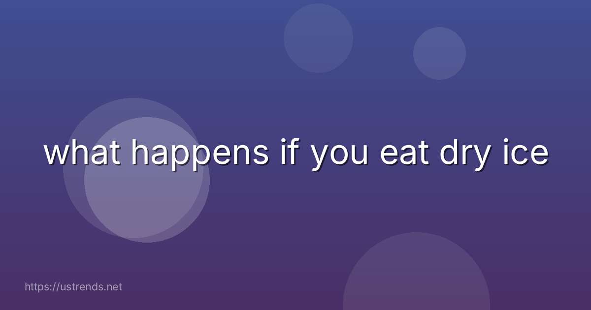 what happens if you eat dry ice
