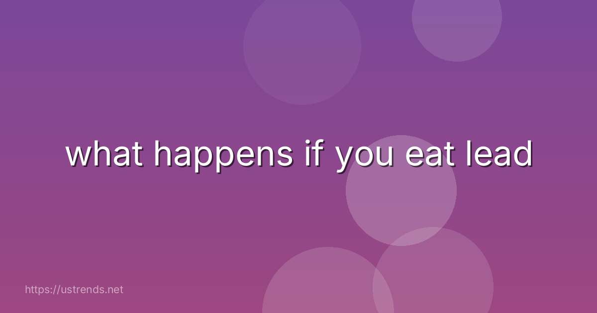 what happens if you eat lead