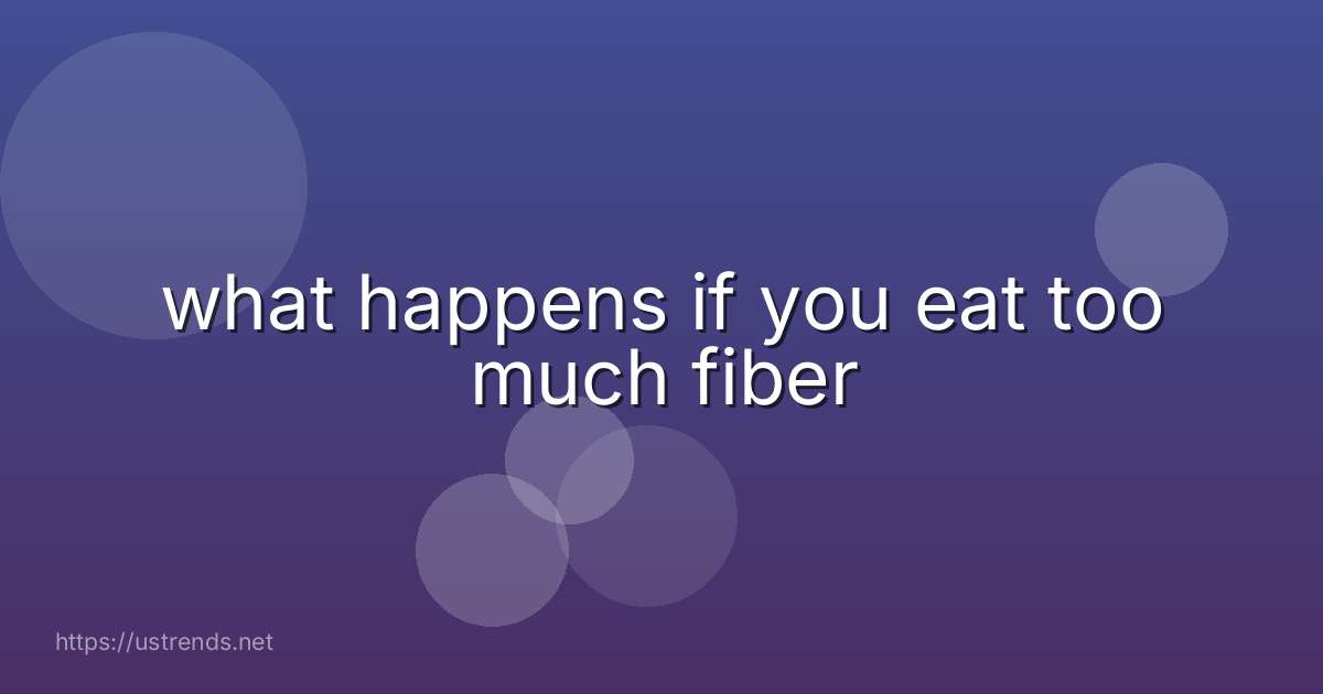 what happens if you eat too much fiber