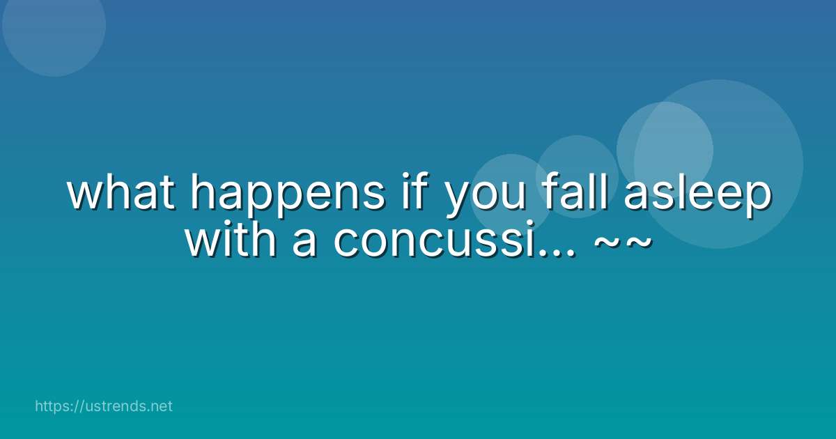 what happens if you fall asleep with a concussi... ~~