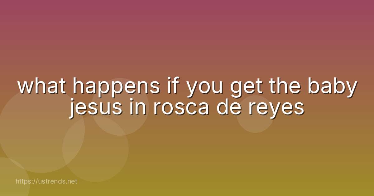 what happens if you get the baby jesus in rosca de reyes