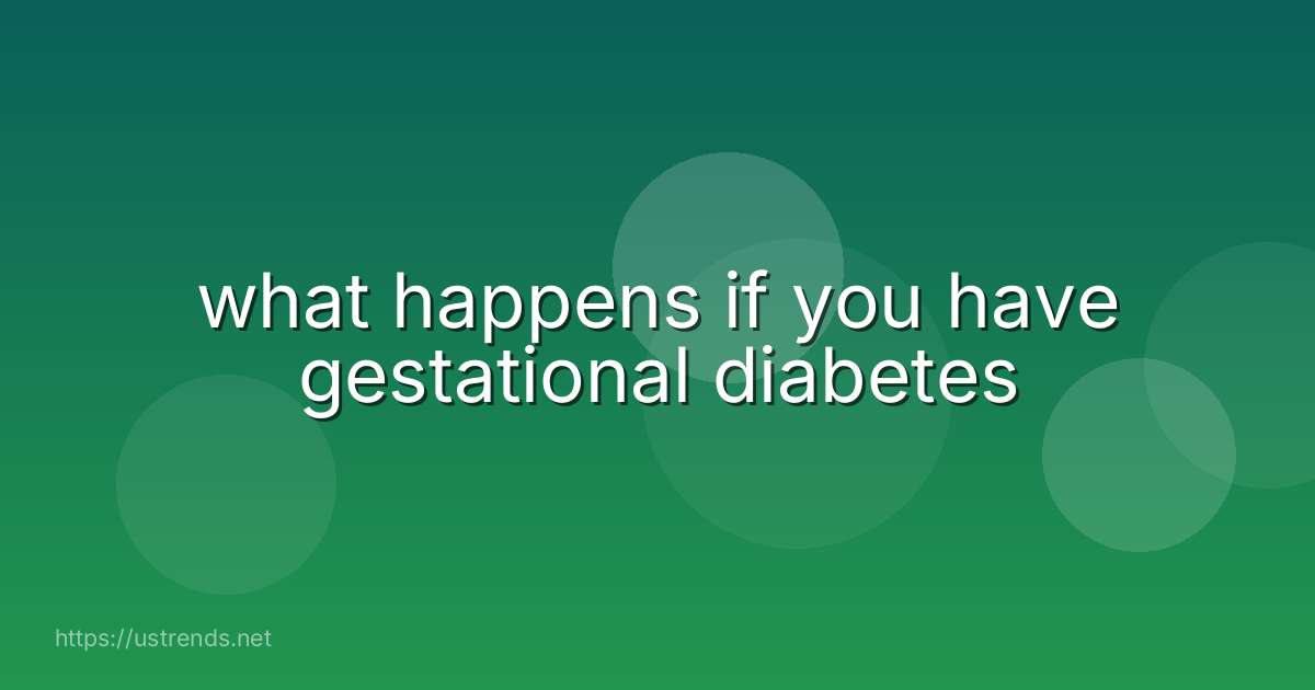 what happens if you have gestational diabetes