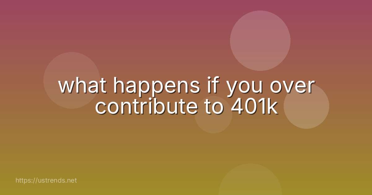 what happens if you over contribute to 401k