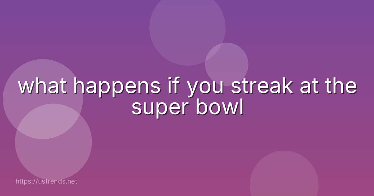 what happens if you streak at the super bowl