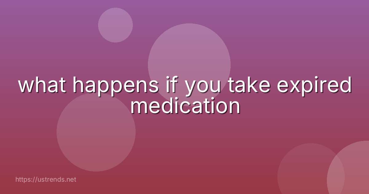 what happens if you take expired medication