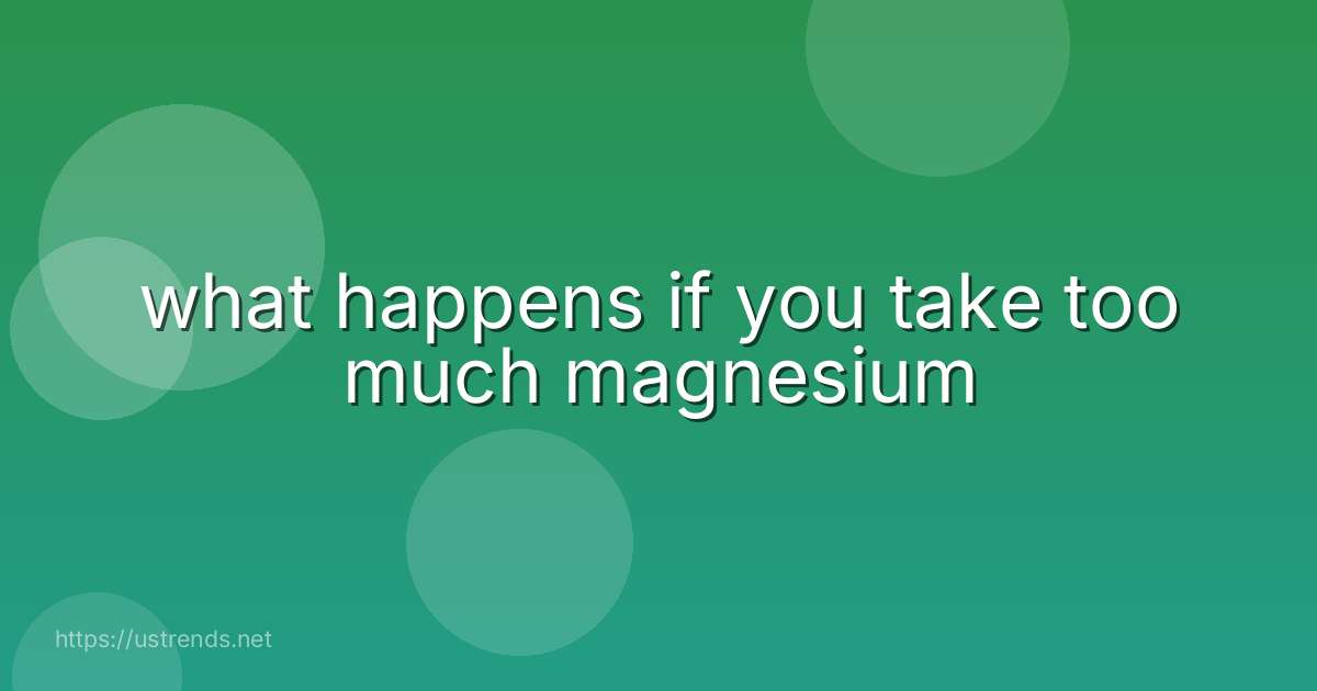 what happens if you take too much magnesium