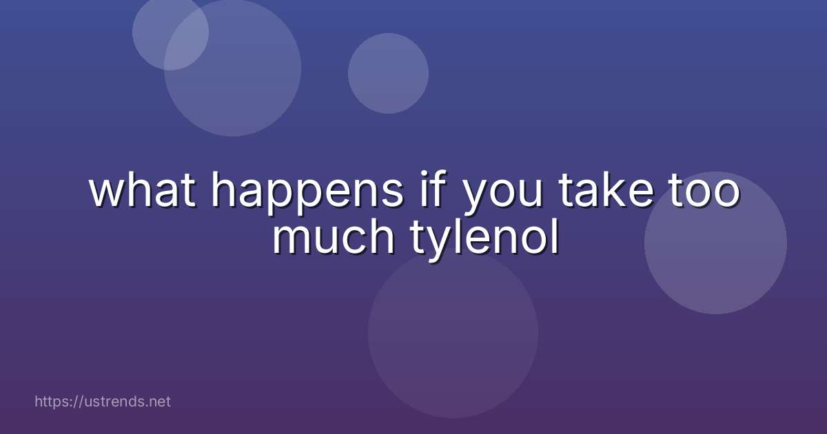 what happens if you take too much tylenol