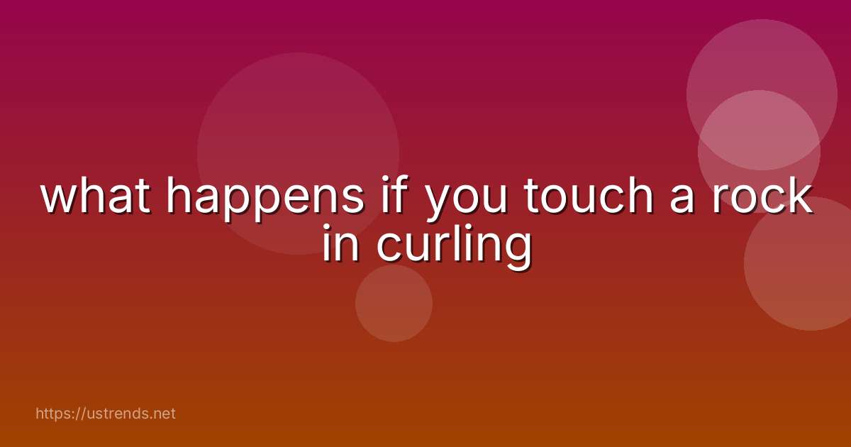what happens if you touch a rock in curling