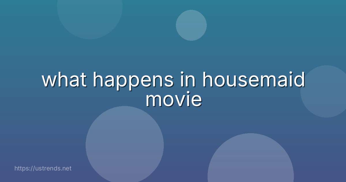 what happens in housemaid movie