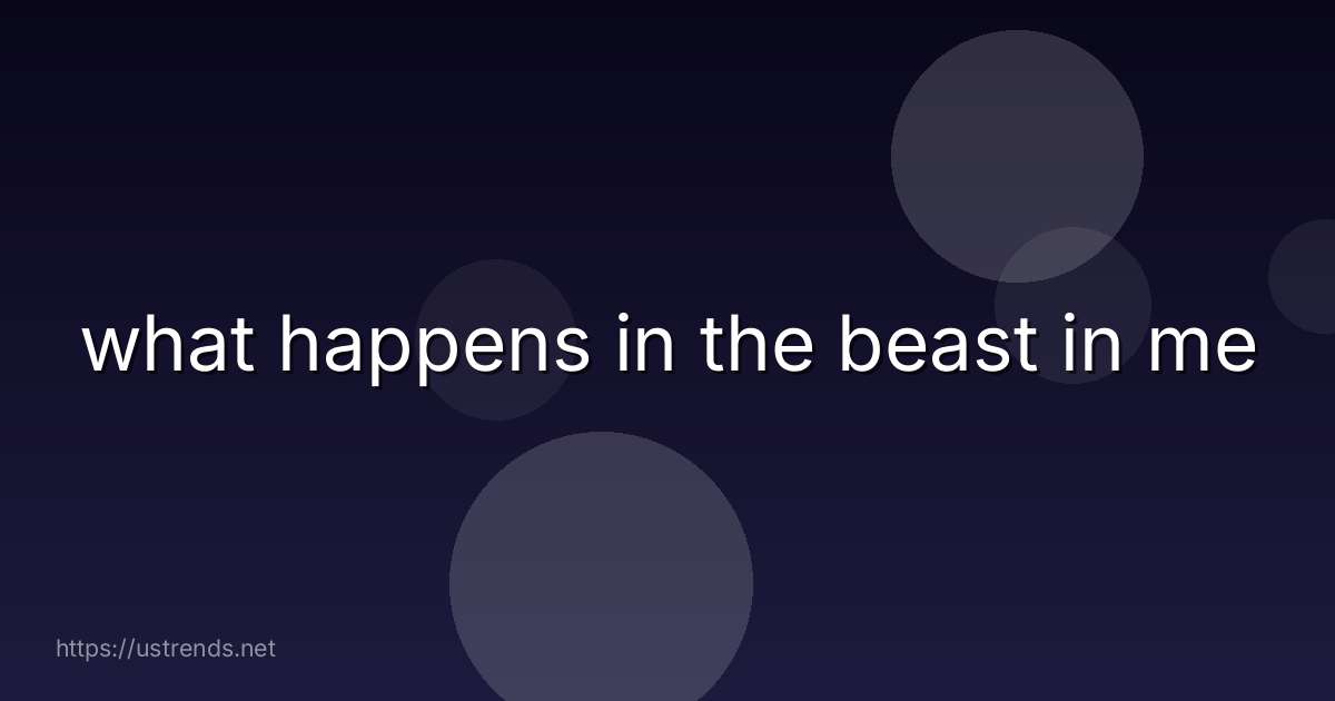 what happens in the beast in me