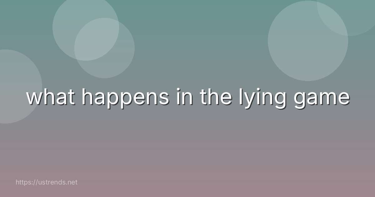 what happens in the lying game