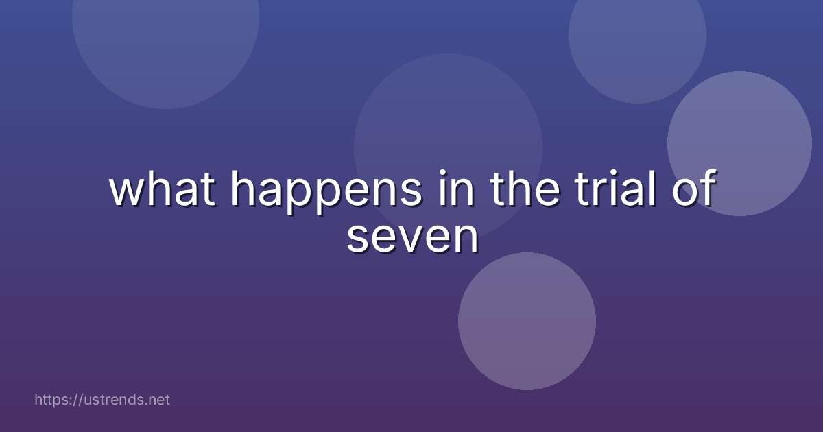 what happens in the trial of seven