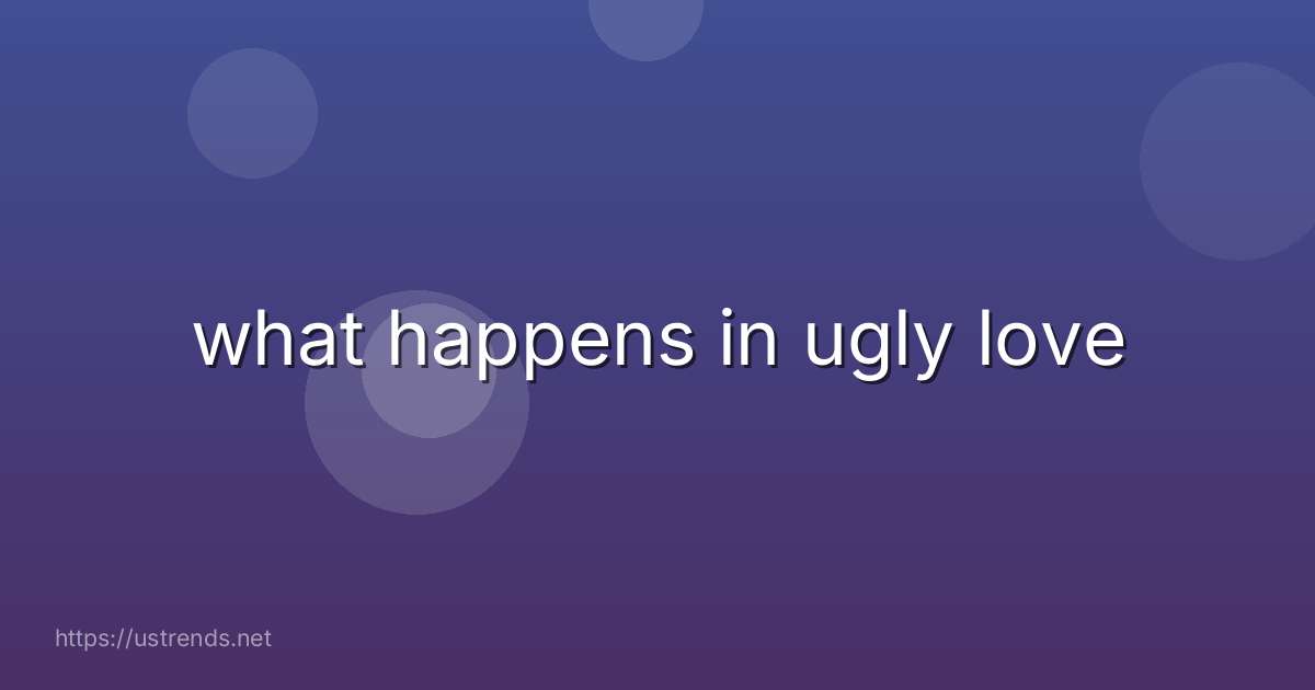 what happens in ugly love