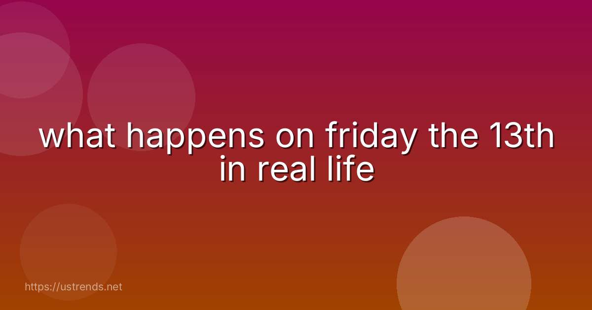 what happens on friday the 13th in real life