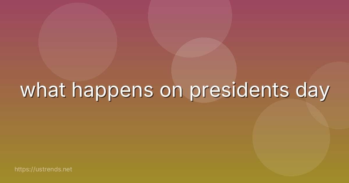 what happens on presidents day