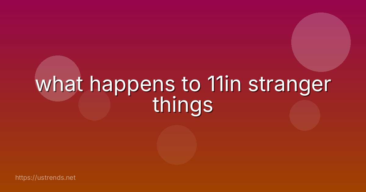 what happens to 11in stranger things