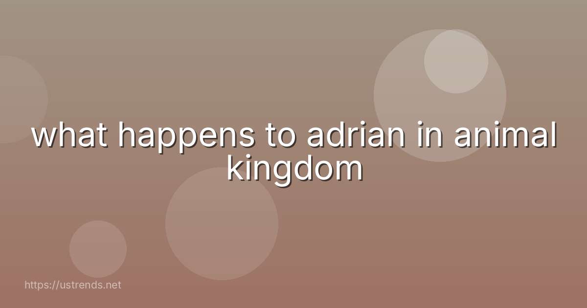 what happens to adrian in animal kingdom