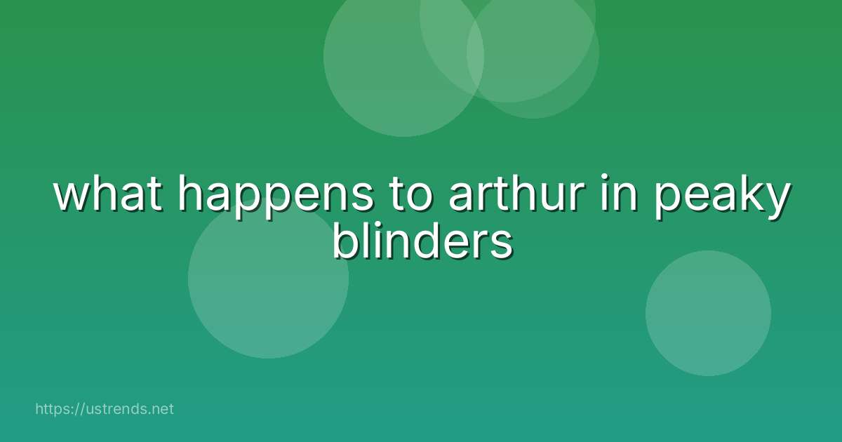 what happens to arthur in peaky blinders