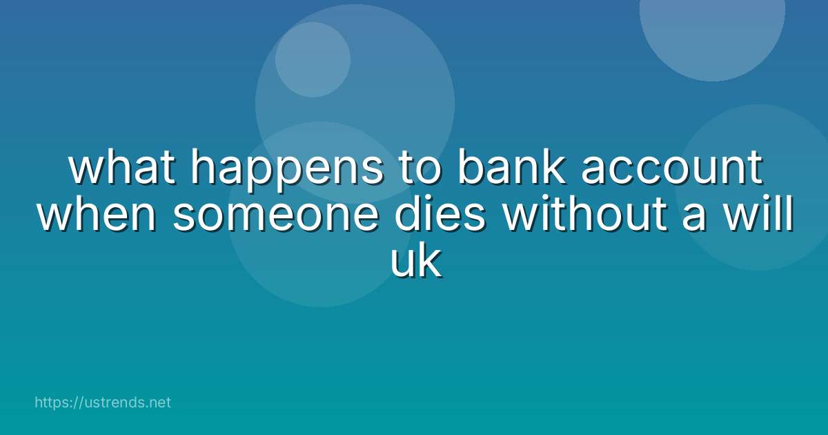 what happens to bank account when someone dies without a will uk