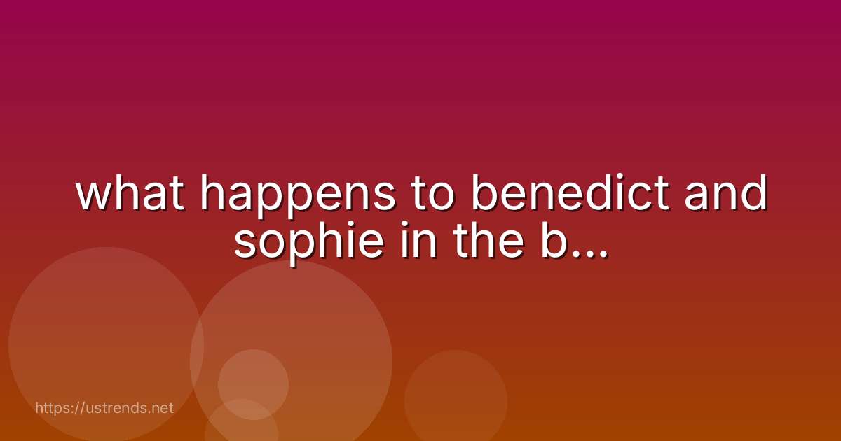 what happens to benedict and sophie in the b...