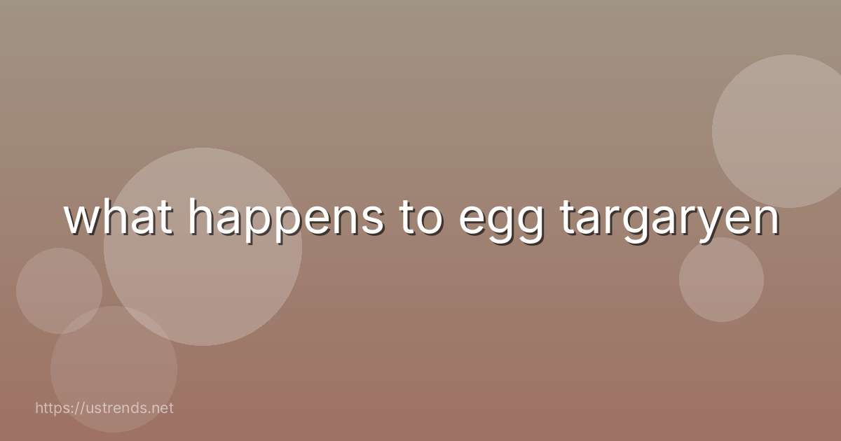 what happens to egg targaryen