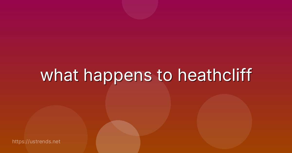 what happens to heathcliff