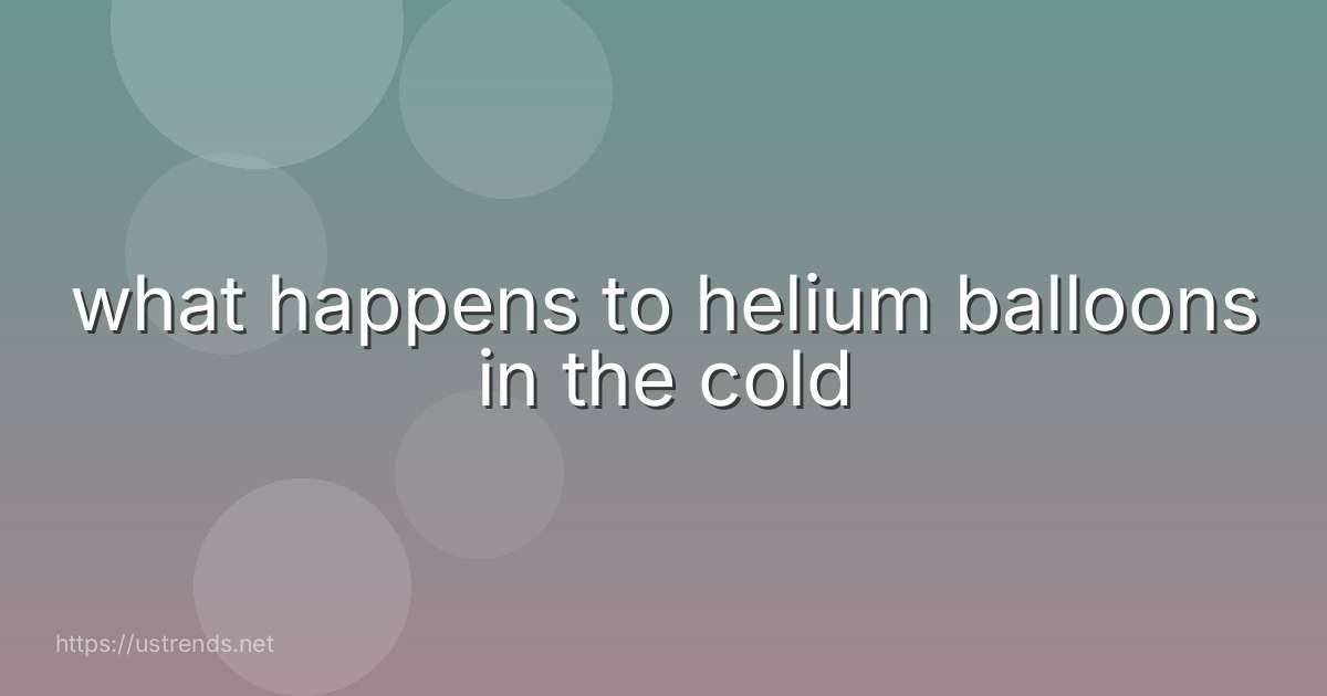 what happens to helium balloons in the cold