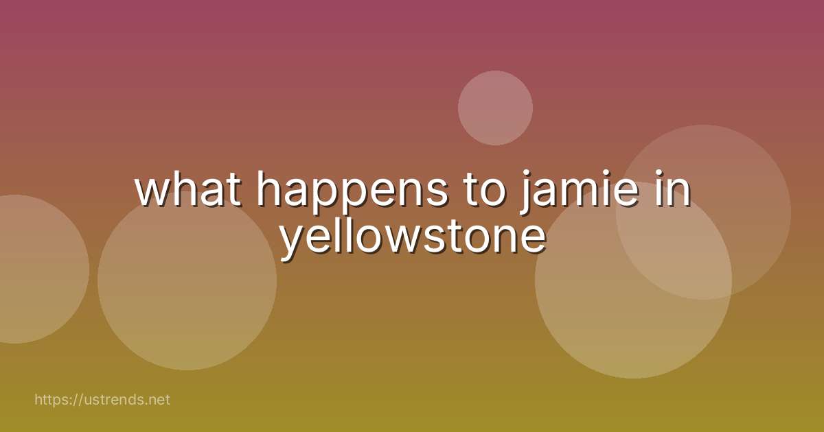 what happens to jamie in yellowstone