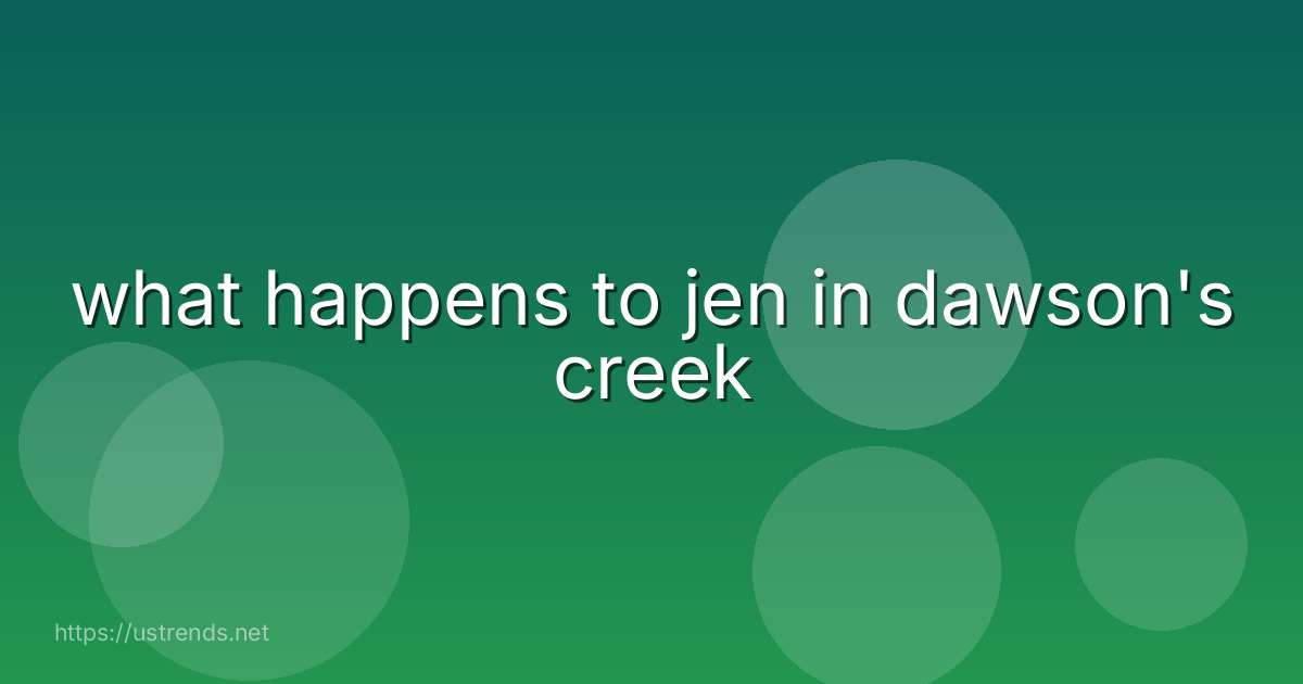 what happens to jen in dawson's creek