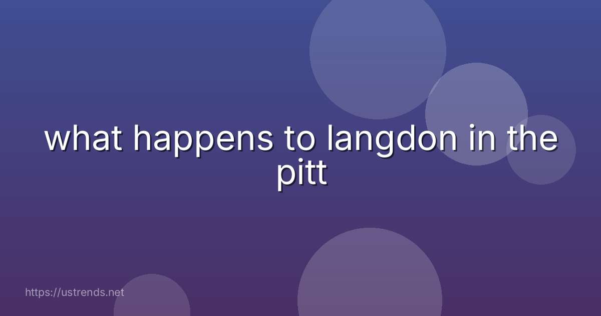 what happens to langdon in the pitt