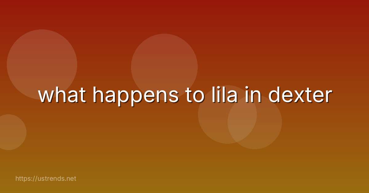what happens to lila in dexter