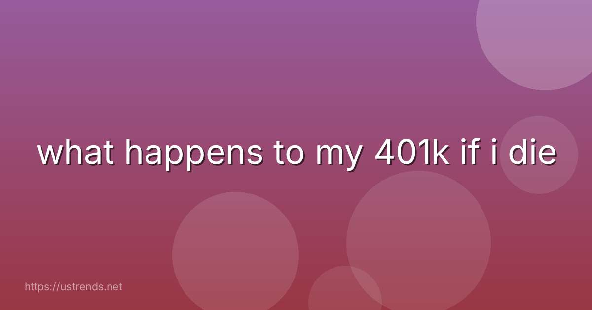 what happens to my 401k if i die