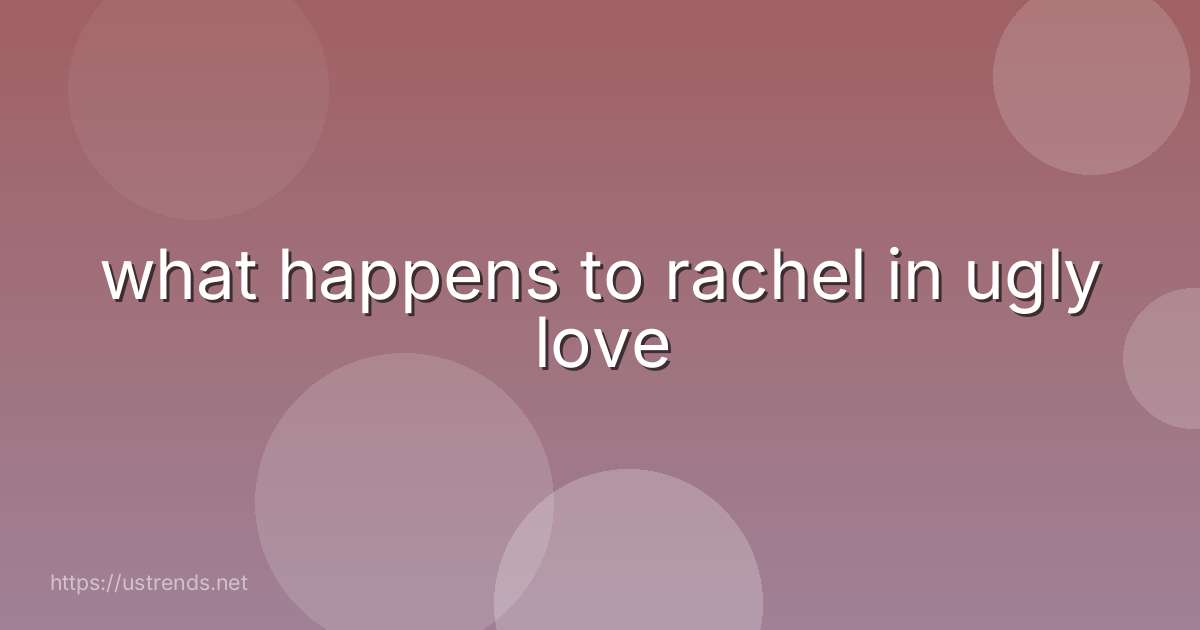 what happens to rachel in ugly love