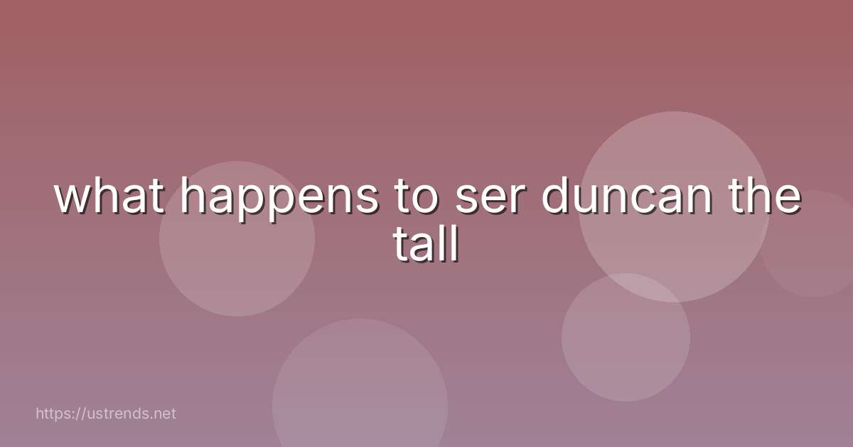 what happens to ser duncan the tall