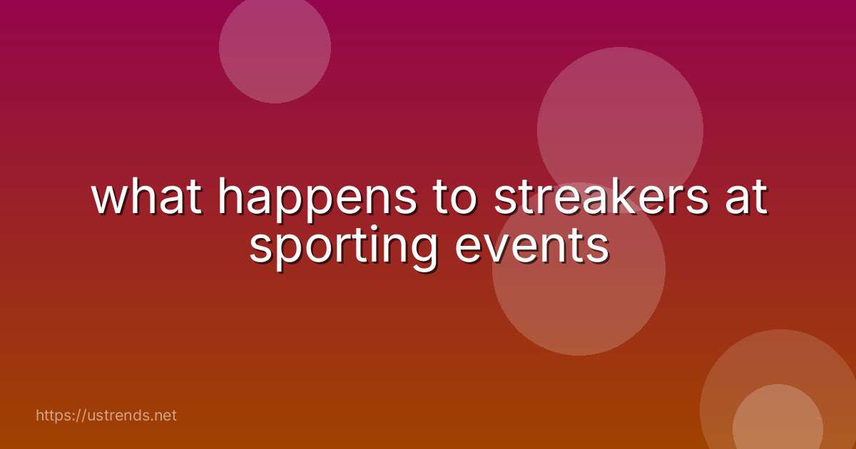 what happens to streakers at sporting events