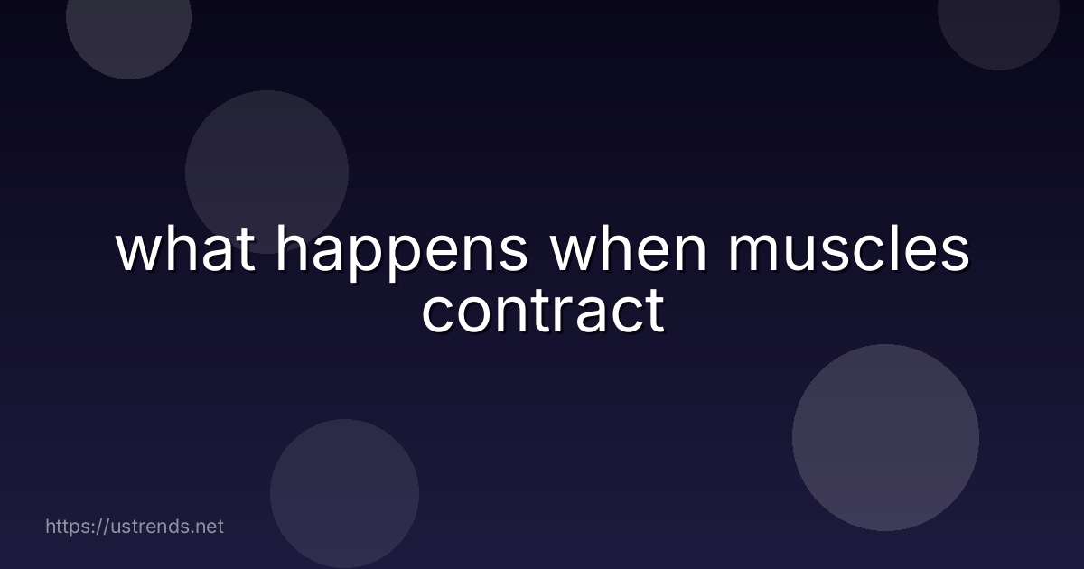 what happens when muscles contract