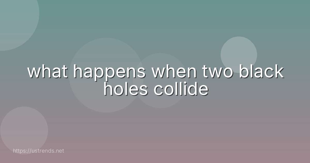 what happens when two black holes collide