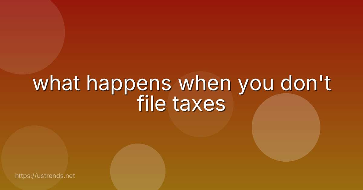what happens when you don't file taxes