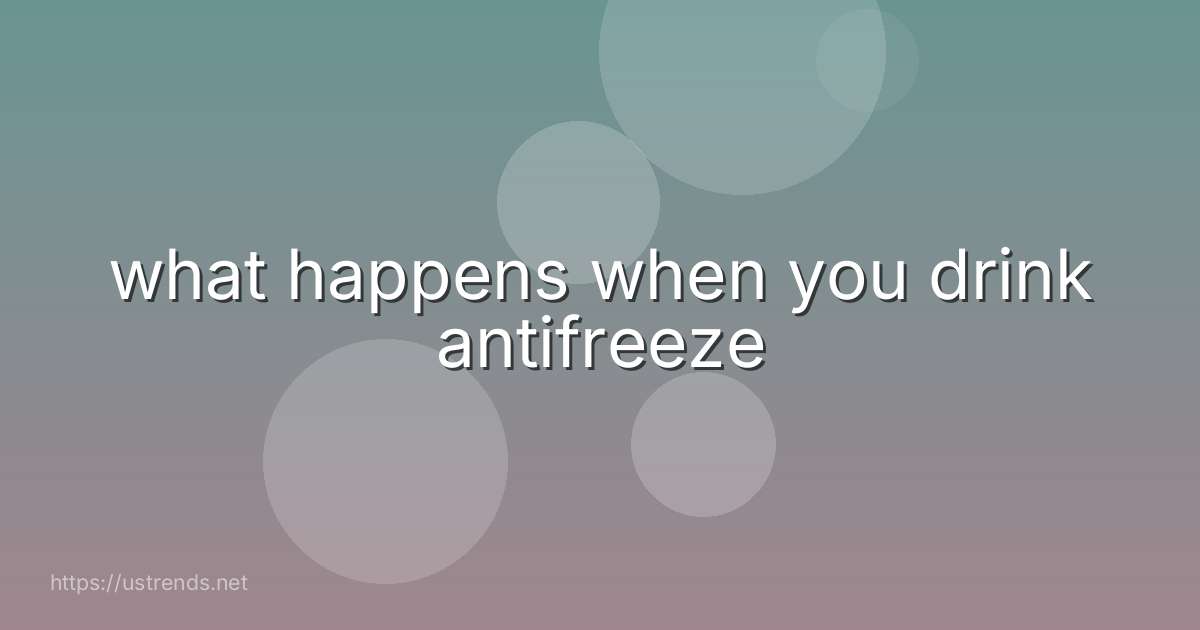 what happens when you drink antifreeze