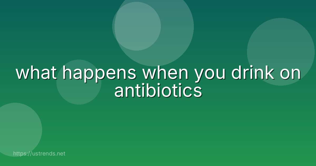 what happens when you drink on antibiotics