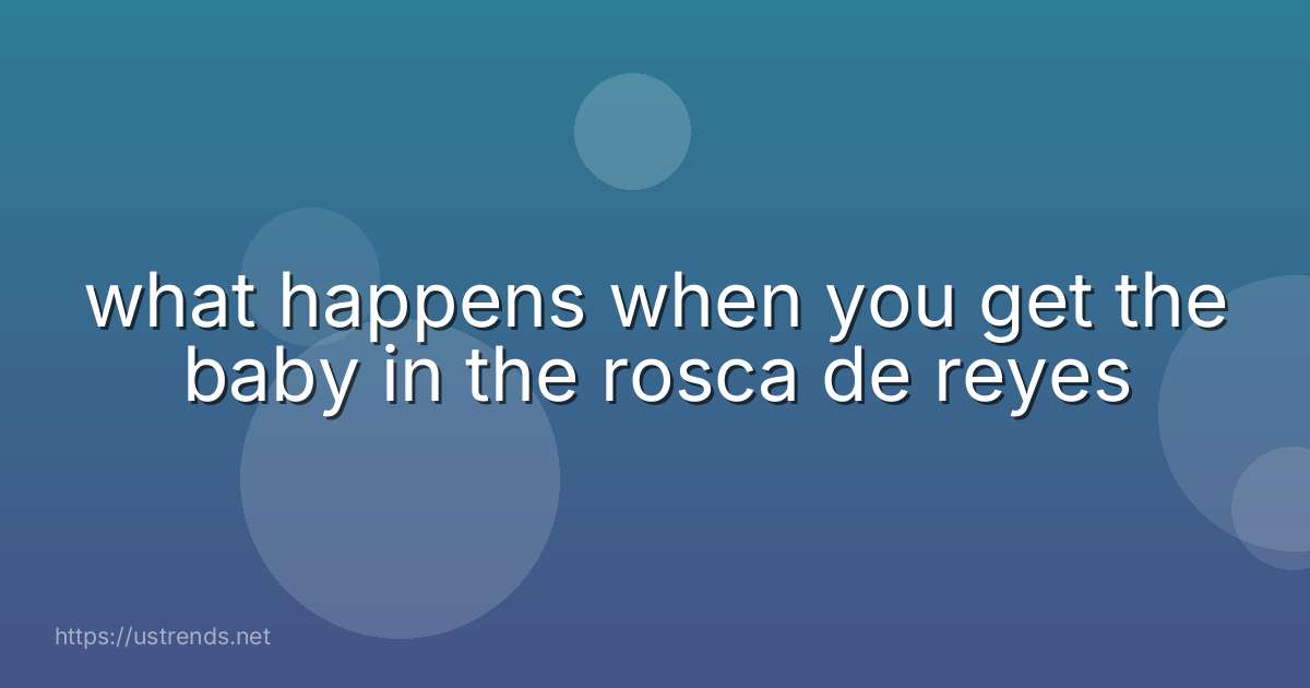 what happens when you get the baby in the rosca de reyes