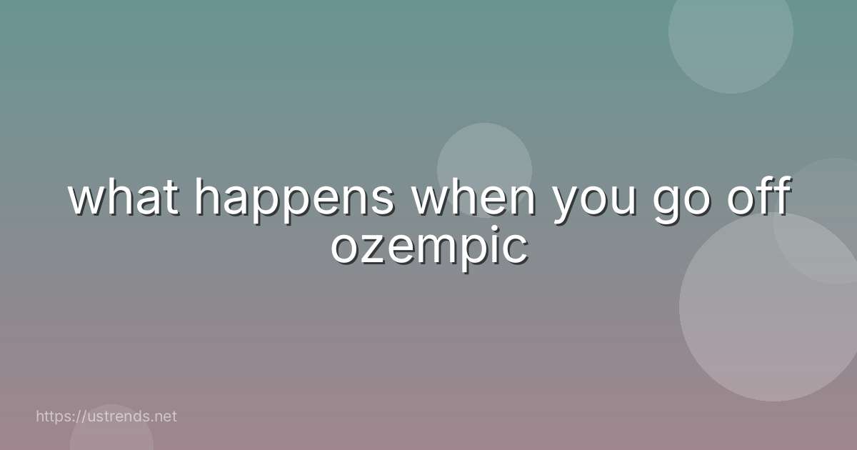 what happens when you go off ozempic