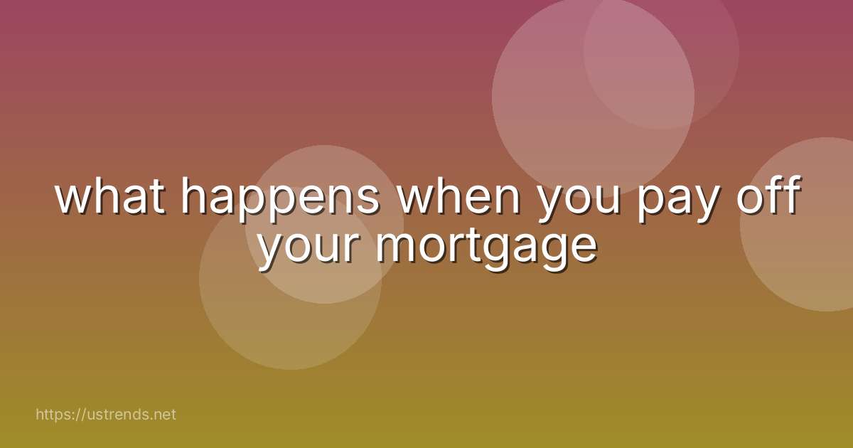 what happens when you pay off your mortgage